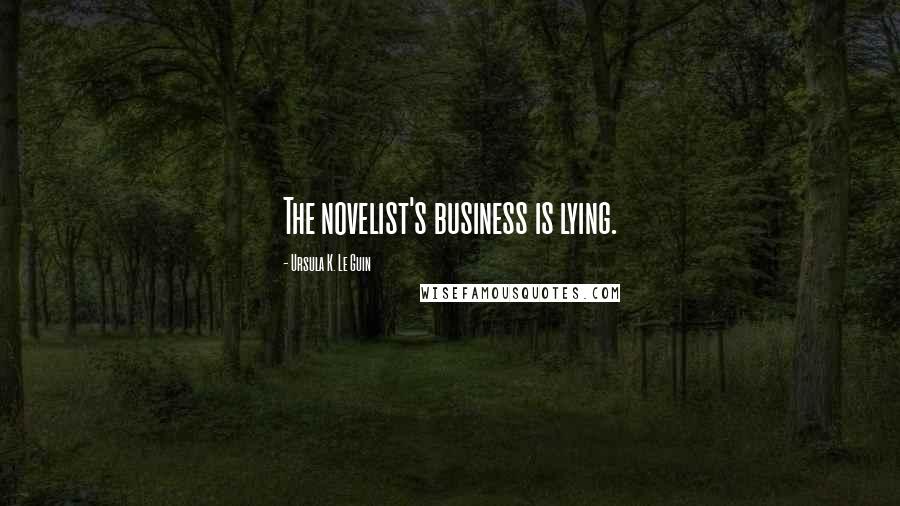 Ursula K. Le Guin Quotes: The novelist's business is lying.