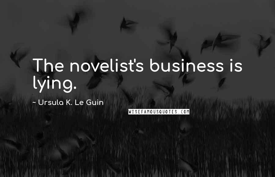 Ursula K. Le Guin Quotes: The novelist's business is lying.