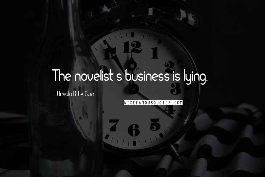 Ursula K. Le Guin Quotes: The novelist's business is lying.