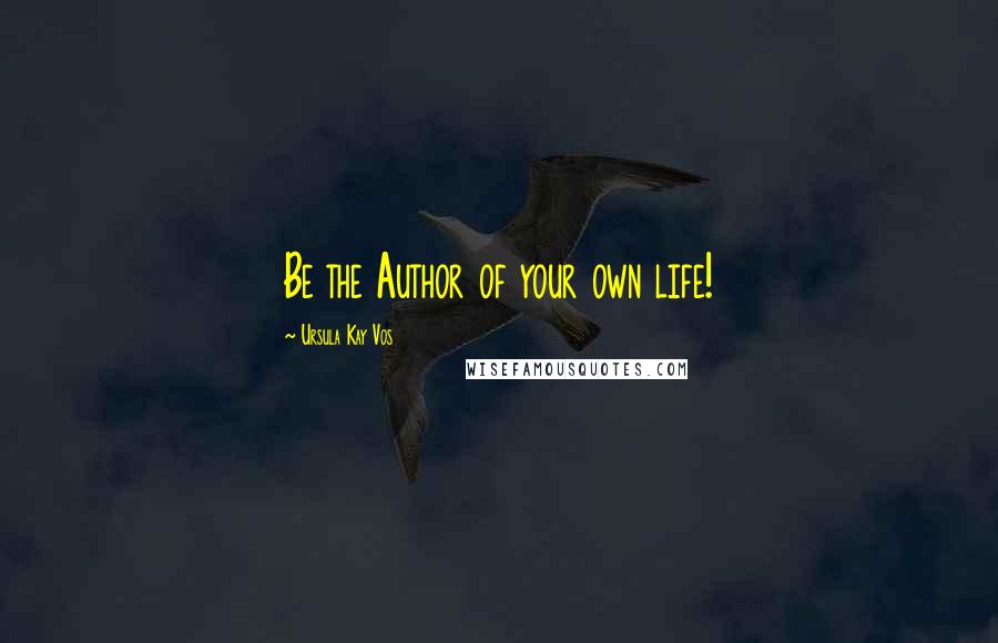 Ursula Kay Vos Quotes: Be the Author of your own life!
