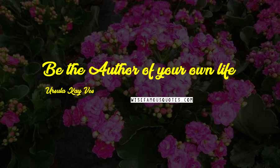 Ursula Kay Vos Quotes: Be the Author of your own life!