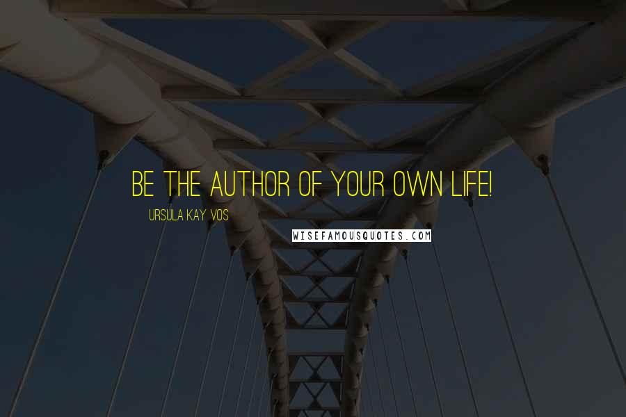 Ursula Kay Vos Quotes: Be the Author of your own life!
