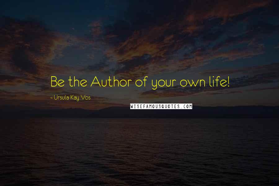 Ursula Kay Vos Quotes: Be the Author of your own life!