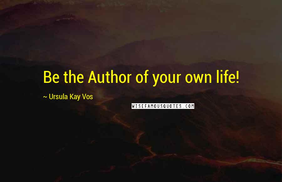 Ursula Kay Vos Quotes: Be the Author of your own life!