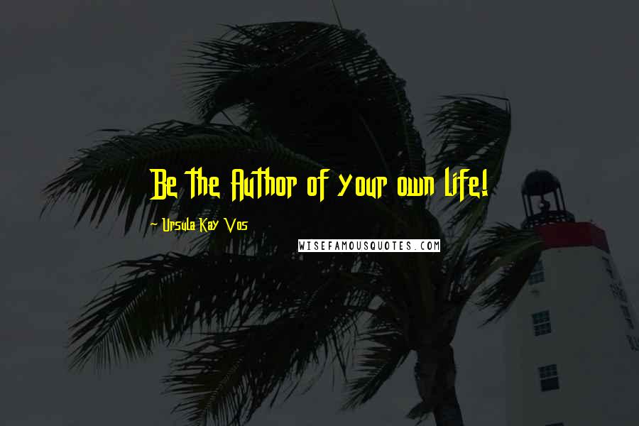 Ursula Kay Vos Quotes: Be the Author of your own life!