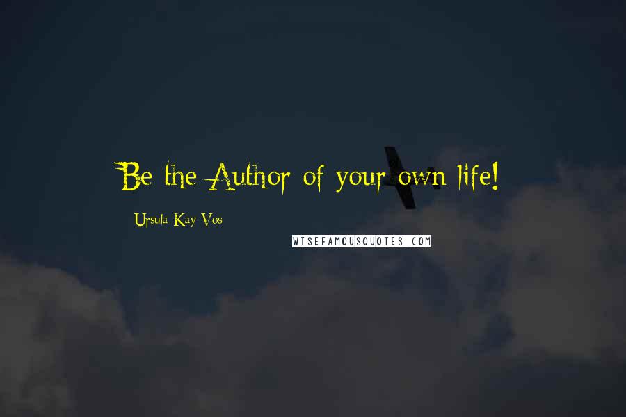 Ursula Kay Vos Quotes: Be the Author of your own life!