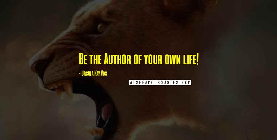 Ursula Kay Vos Quotes: Be the Author of your own life!