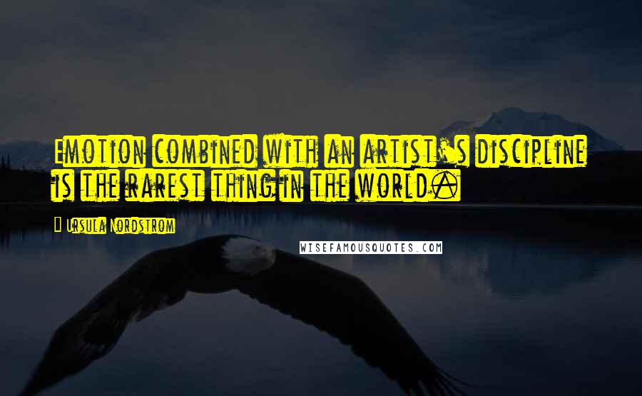 Ursula Nordstrom Quotes: Emotion combined with an artist's discipline is the rarest thing in the world.