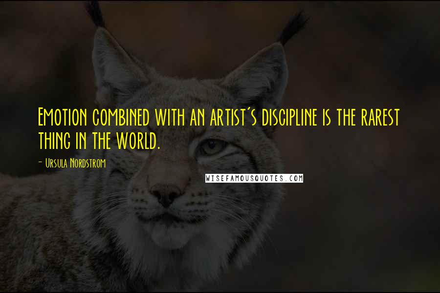 Ursula Nordstrom Quotes: Emotion combined with an artist's discipline is the rarest thing in the world.