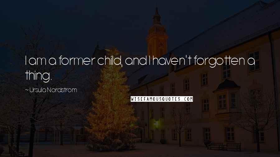 Ursula Nordstrom Quotes: I am a former child, and I haven't forgotten a thing.