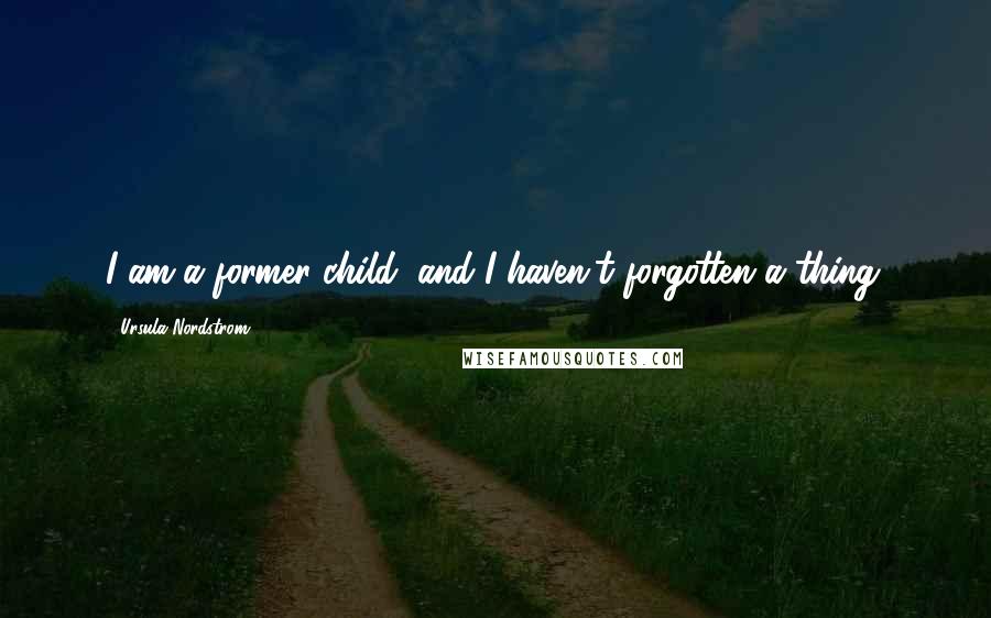 Ursula Nordstrom Quotes: I am a former child, and I haven't forgotten a thing.