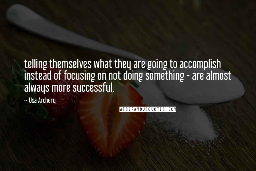 Usa Archery Quotes: telling themselves what they are going to accomplish instead of focusing on not doing something - are almost always more successful.