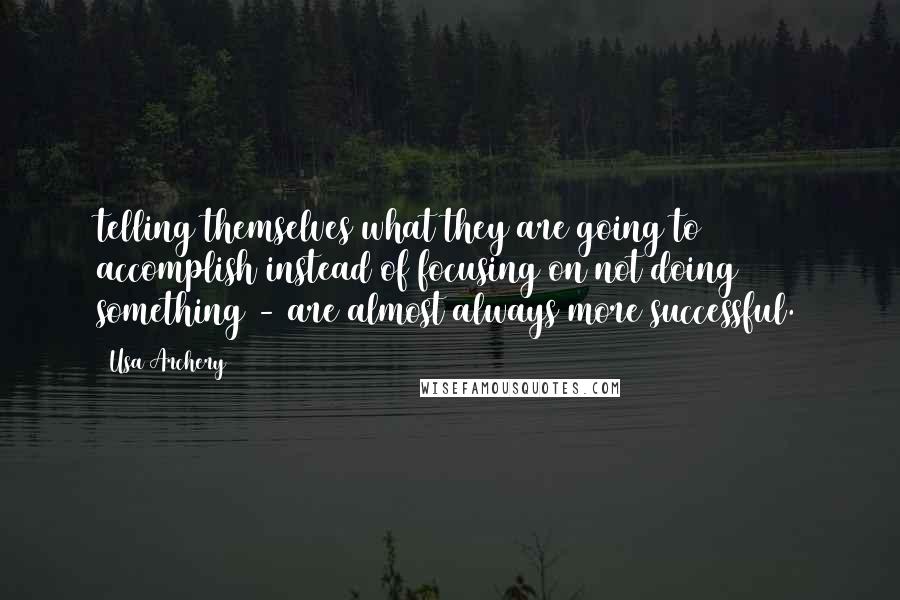 Usa Archery Quotes: telling themselves what they are going to accomplish instead of focusing on not doing something - are almost always more successful.