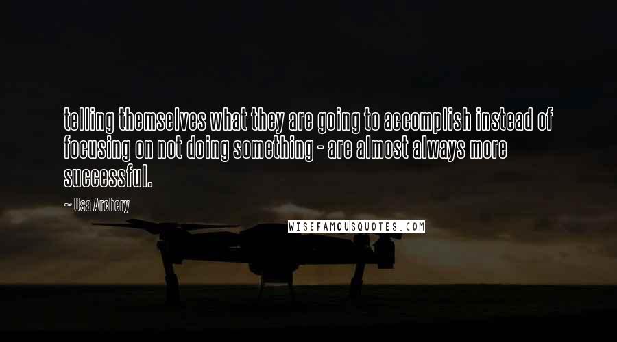 Usa Archery Quotes: telling themselves what they are going to accomplish instead of focusing on not doing something - are almost always more successful.