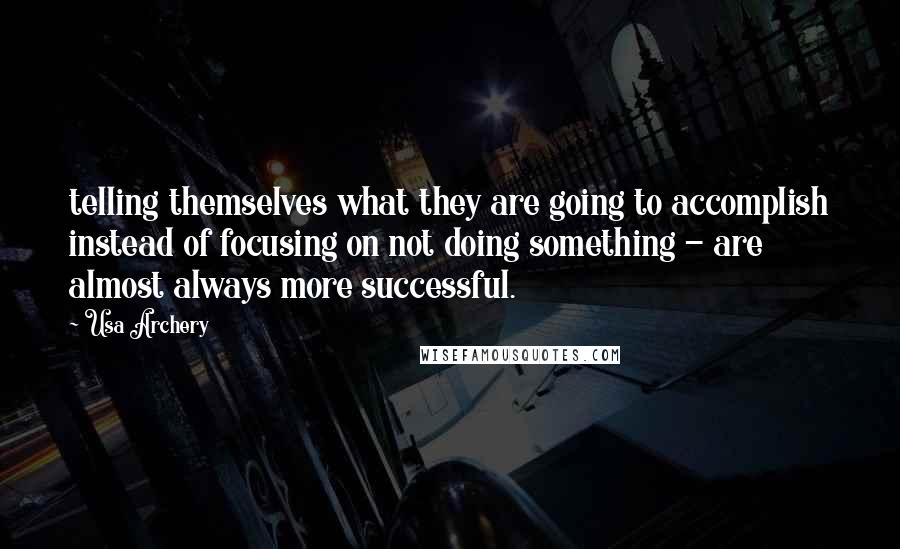 Usa Archery Quotes: telling themselves what they are going to accomplish instead of focusing on not doing something - are almost always more successful.