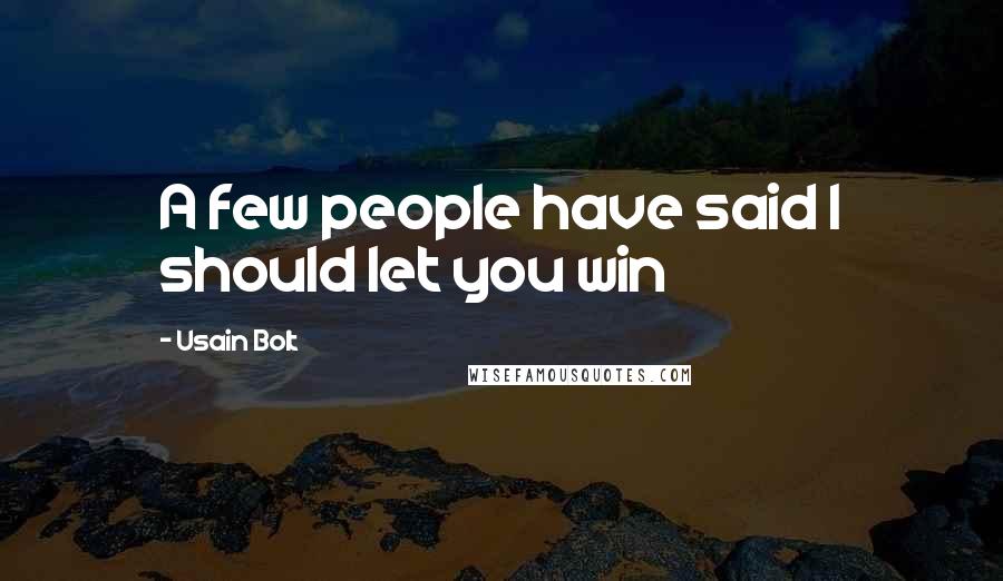 Usain Bolt Quotes: A few people have said I should let you win