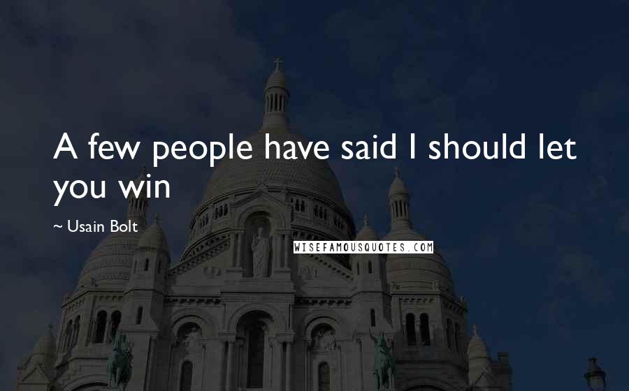 Usain Bolt Quotes: A few people have said I should let you win