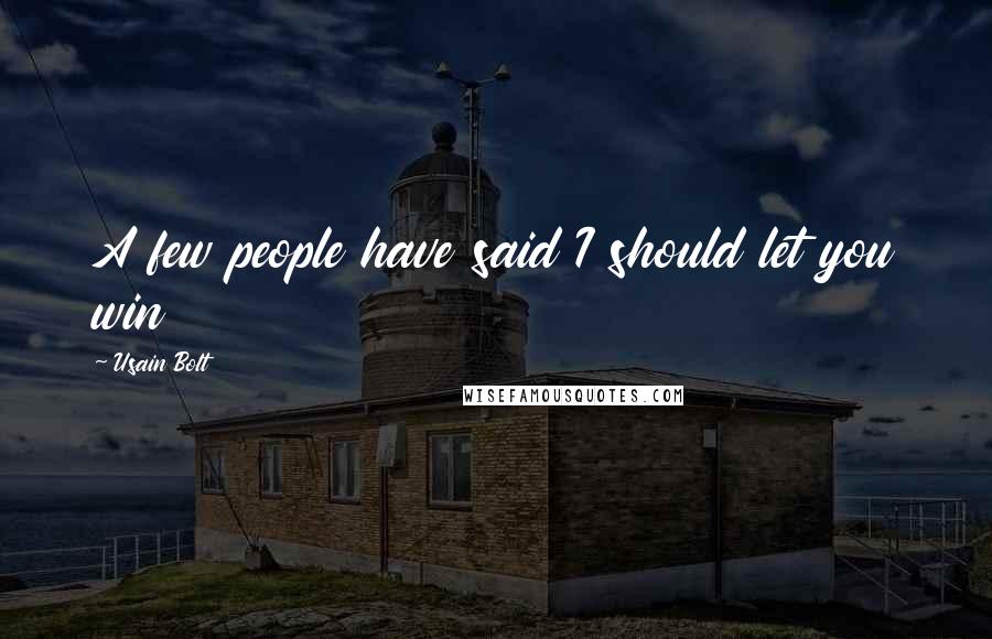 Usain Bolt Quotes: A few people have said I should let you win