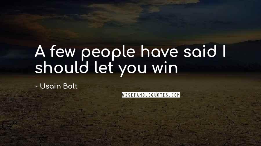 Usain Bolt Quotes: A few people have said I should let you win