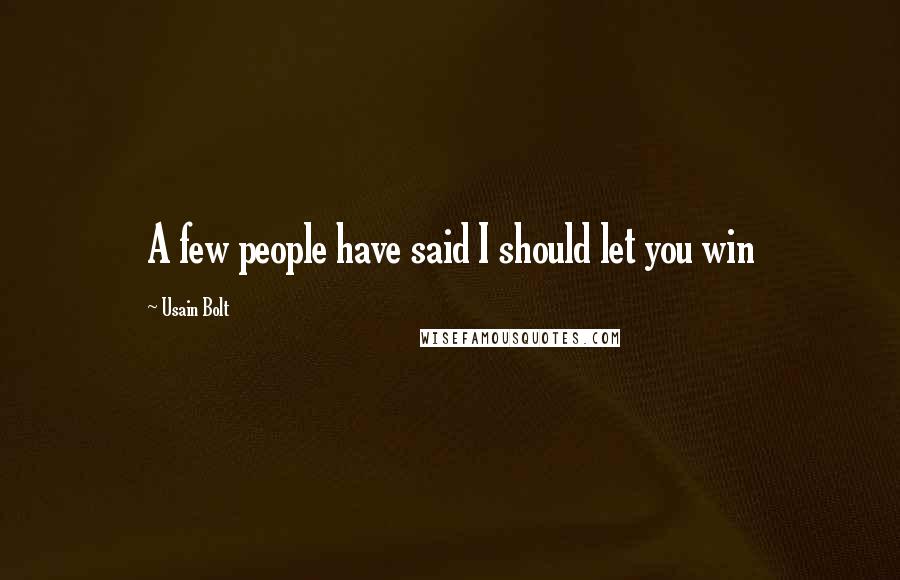 Usain Bolt Quotes: A few people have said I should let you win