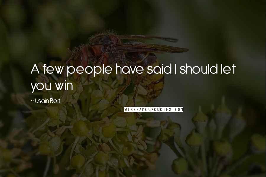 Usain Bolt Quotes: A few people have said I should let you win