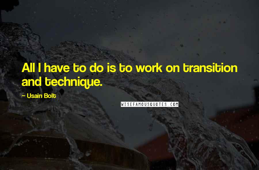 Usain Bolt Quotes: All I have to do is to work on transition and technique.