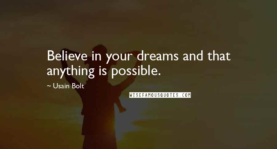 Usain Bolt Quotes: Believe in your dreams and that anything is possible.