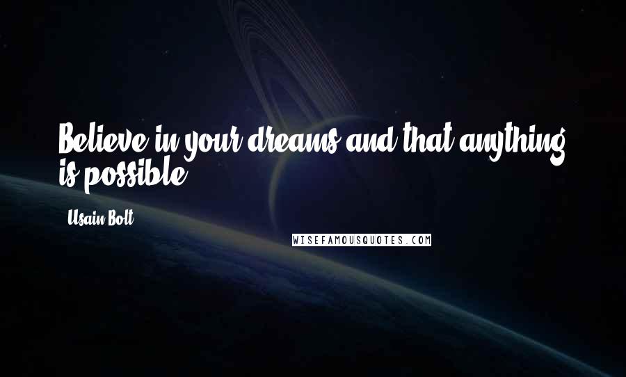 Usain Bolt Quotes: Believe in your dreams and that anything is possible.