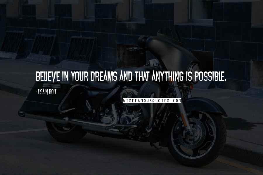 Usain Bolt Quotes: Believe in your dreams and that anything is possible.