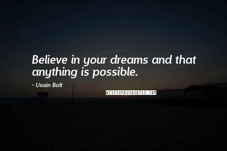 Usain Bolt Quotes: Believe in your dreams and that anything is possible.