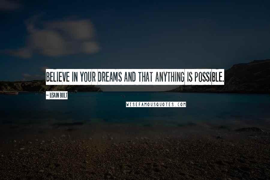 Usain Bolt Quotes: Believe in your dreams and that anything is possible.