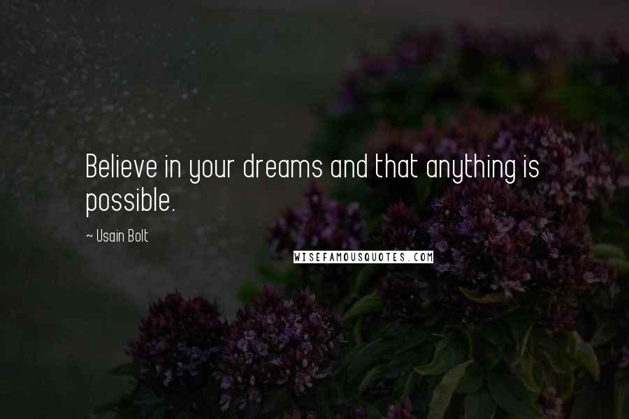 Usain Bolt Quotes: Believe in your dreams and that anything is possible.