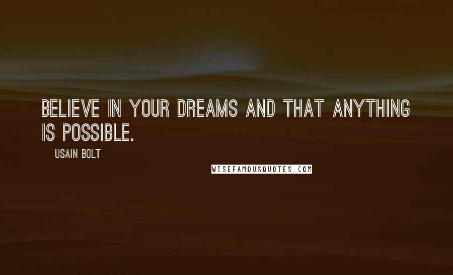 Usain Bolt Quotes: Believe in your dreams and that anything is possible.