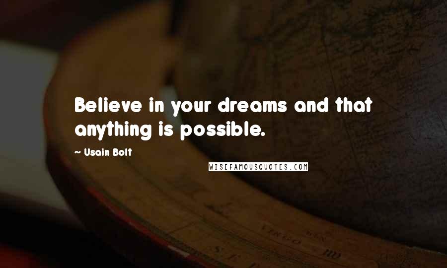 Usain Bolt Quotes: Believe in your dreams and that anything is possible.