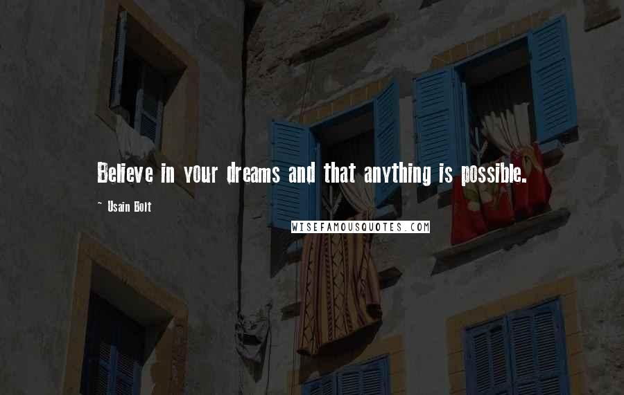 Usain Bolt Quotes: Believe in your dreams and that anything is possible.