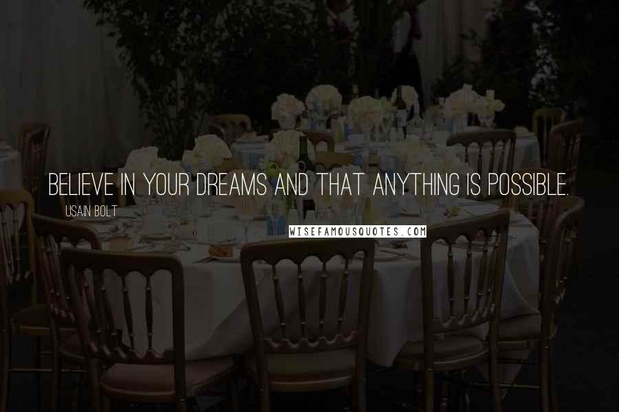 Usain Bolt Quotes: Believe in your dreams and that anything is possible.