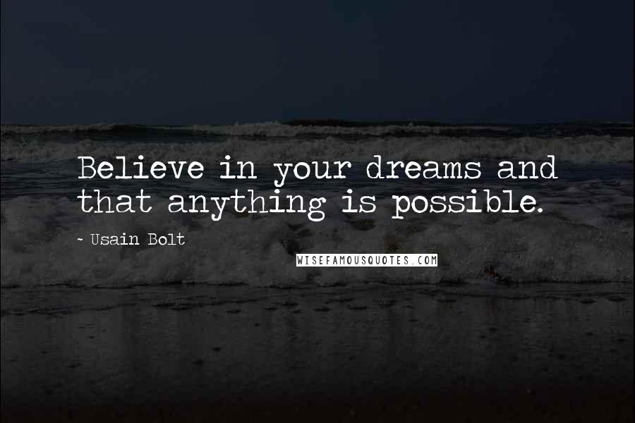 Usain Bolt Quotes: Believe in your dreams and that anything is possible.