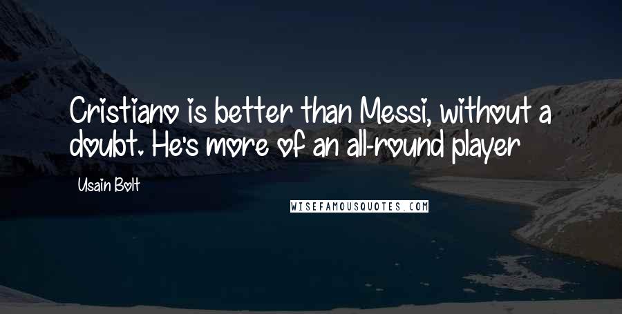 Usain Bolt Quotes: Cristiano is better than Messi, without a doubt. He's more of an all-round player