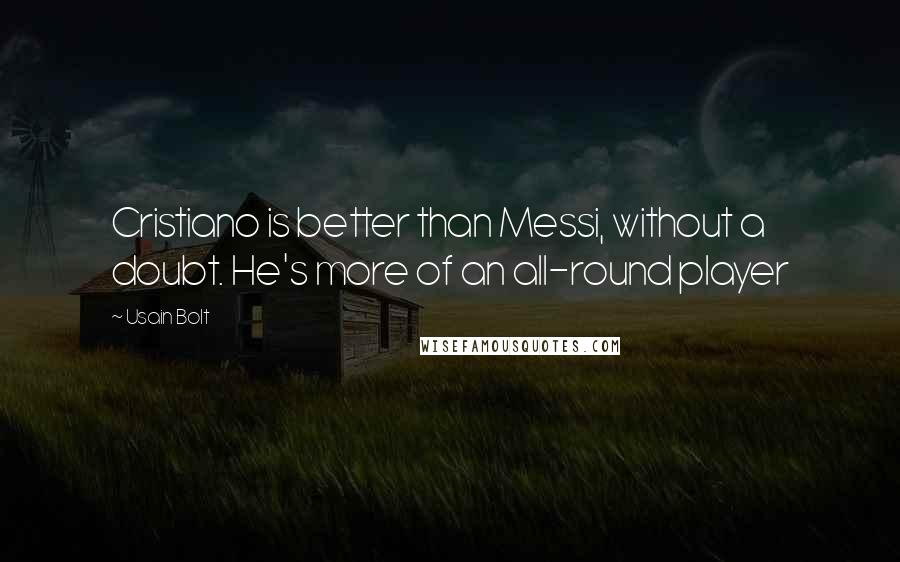 Usain Bolt Quotes: Cristiano is better than Messi, without a doubt. He's more of an all-round player