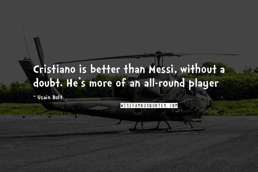 Usain Bolt Quotes: Cristiano is better than Messi, without a doubt. He's more of an all-round player