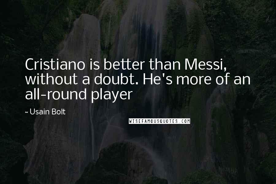 Usain Bolt Quotes: Cristiano is better than Messi, without a doubt. He's more of an all-round player