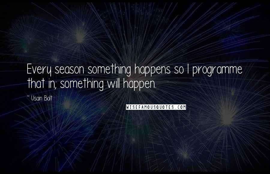 Usain Bolt Quotes: Every season something happens so I programme that in; something will happen.