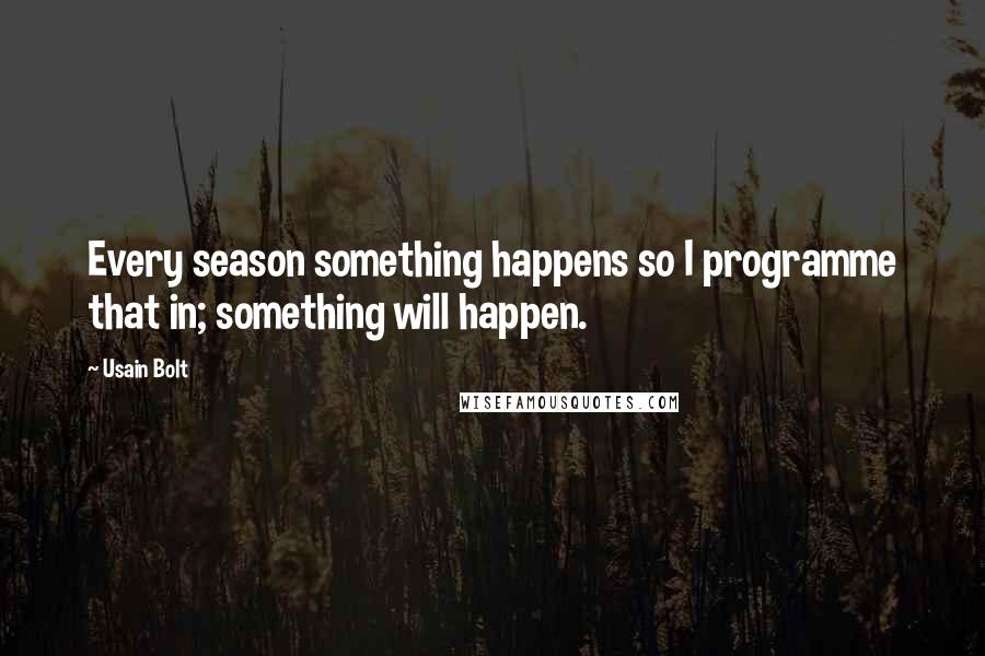 Usain Bolt Quotes: Every season something happens so I programme that in; something will happen.