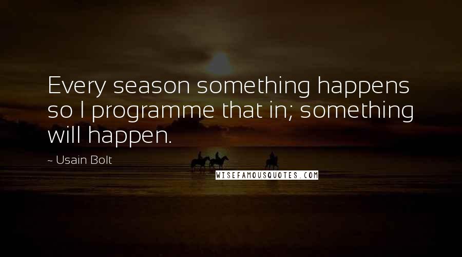 Usain Bolt Quotes: Every season something happens so I programme that in; something will happen.