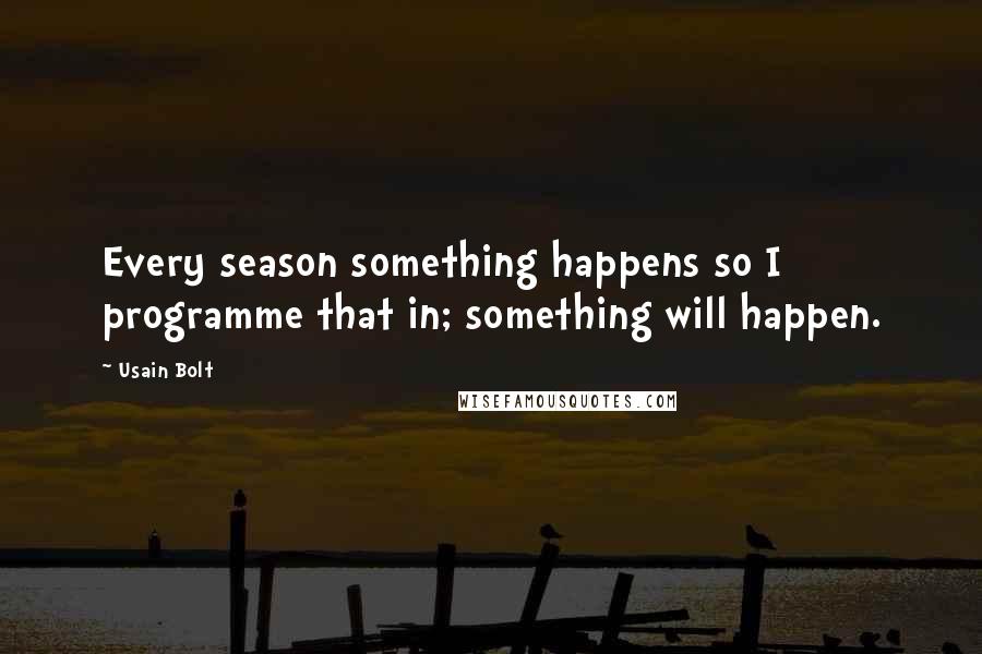 Usain Bolt Quotes: Every season something happens so I programme that in; something will happen.