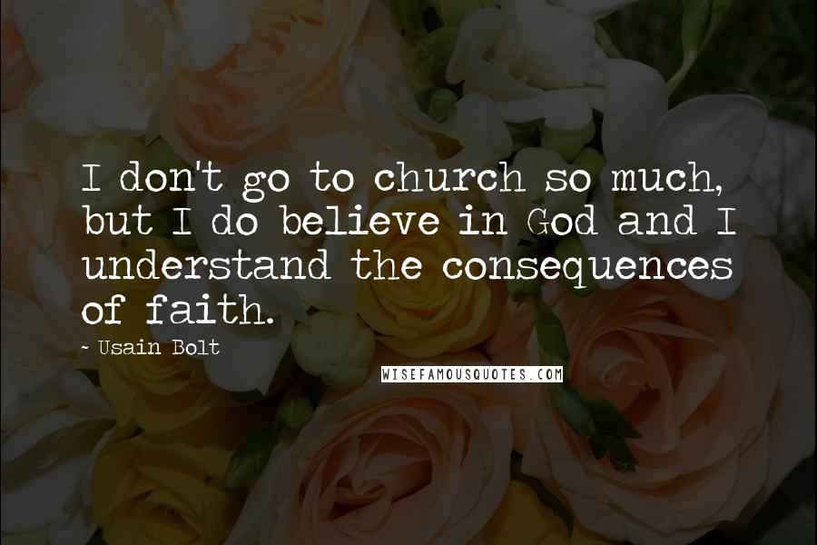 Usain Bolt Quotes: I don't go to church so much, but I do believe in God and I understand the consequences of faith.