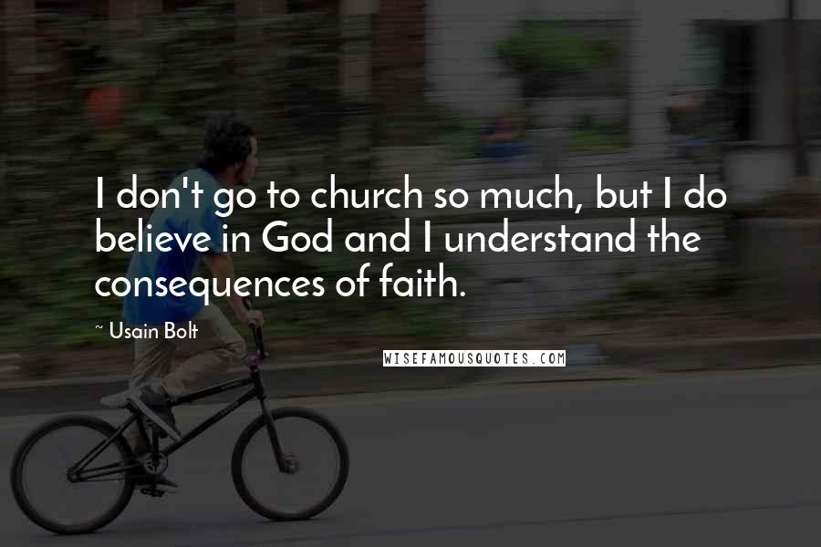 Usain Bolt Quotes: I don't go to church so much, but I do believe in God and I understand the consequences of faith.