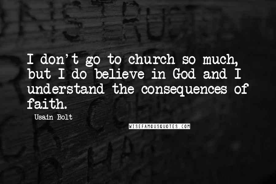 Usain Bolt Quotes: I don't go to church so much, but I do believe in God and I understand the consequences of faith.