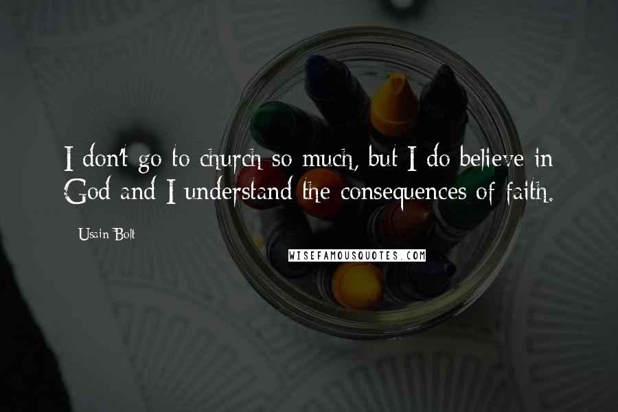 Usain Bolt Quotes: I don't go to church so much, but I do believe in God and I understand the consequences of faith.