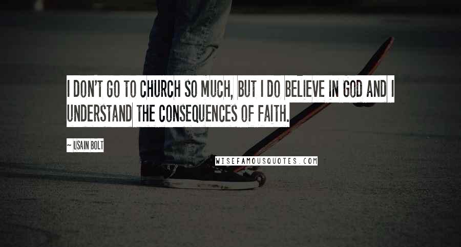 Usain Bolt Quotes: I don't go to church so much, but I do believe in God and I understand the consequences of faith.